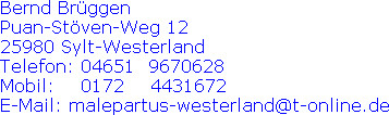 Bernd Brüggen
Puan-Stöven-Weg 12
25980 Sylt-Westerland
Telefon: 04651  9670628
Mobil:    0172    ...